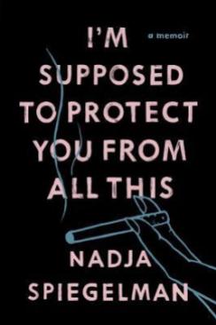 https://bookspoils.wordpress.com/2016/08/22/review-im-supposed-to-protect-you-from-all-this-by-nadja-spiegelman/